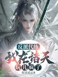 反派代练我在诸天玩儿疯了全文阅读TXT
