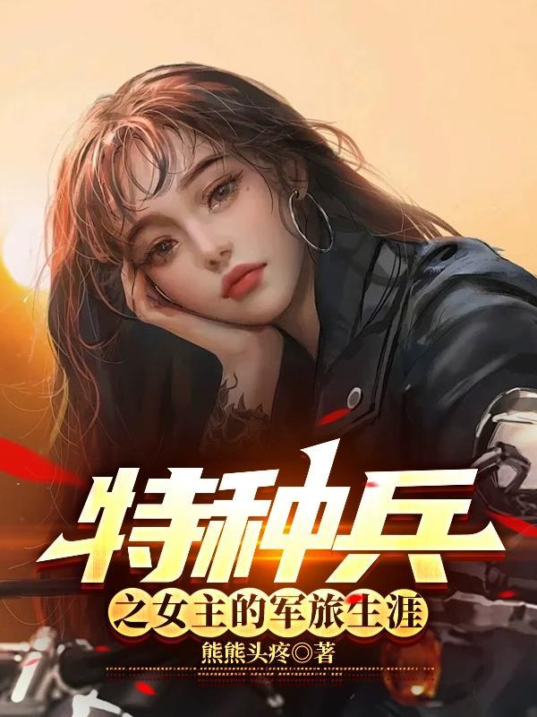 特种兵之女主的军旅生涯 最新章节列表
