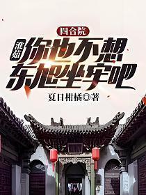 四合院淮茹你也不想东旭坐牢吧TXT下