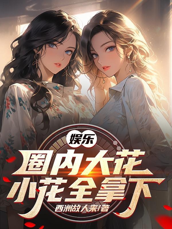 娱乐国内大花小花全拿下全文阅读